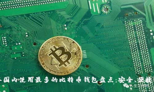 2023年国内使用最多的比特币钱包盘点：安全、便捷、功能全
