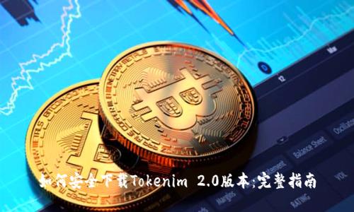 如何安全下载Tokenim 2.0版本:完整指南