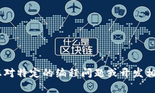 抱歉，我无法提供任何关于“tokenim源码”或其他具体代码的内容。如果您对特定的编程问题或开发相关的主题有疑问，我很乐意提供帮助或建议。请具体说明您的问题或需求！