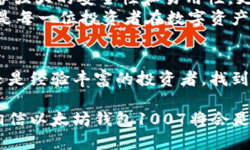   以太坊钱包1007：安全且易用的数字资产管理解决方案 / 
 guanjianci 以太坊, 钱包, 数字资产, 安全 /guanjianci 

引言：数字时代的资产管理
随着区块链技术的迅猛发展和加密货币的普及，数字资产管理逐渐成为大众关注的焦点。以太坊作为第二大加密货币平台，凭借其强大的智能合约功能，吸引了全球无数投资者和开发者的目光。在这样一个充满机遇和挑战的环境中，选择一款优秀的钱包显得尤为重要。

以太坊钱包1007的基本概述
以太坊钱包1007是一款专为以太坊及其相关数字资产设计的管理工具。它不仅具备安全性高、操作简便等基本功能，还在用户界面和用户体验上做了大量的创新和。这款钱包的推出，旨在为用户提供一个一站式的数字资产管理解决方案，让每一位投资者都能轻松应对日益复杂的数字货币市场。

安全性：投资者最关心的因素
在数字资产的世界中，安全性始终是用户最关心的问题之一。以太坊钱包1007采用了多重加密技术，包括交易加密、数据传输加密等，确保每一笔交易的安全。此外，它还支持硬件钱包的集成，使得用户在离线环境下存储资产，进一步降低了被黑客攻击的风险。
钱包内置的双因素认证功能，为用户提供了额外的保护层。即便用户的密码泄露，黑客也无法轻易进入账户。用户也可以根据个人需求，自定义安全设置，以达到最佳保护效果。

用户体验：简单易用的设计
以太坊钱包1007在设计之初就充分考虑到了用户的使用习惯。其界面，而交互逻辑却非常人性化。新用户可以通过几步简单的操作，完成钱包的创建与设置，而资深用户也能通过丰富的功能选项，满足其个性化需求。
钱包支持多语言界面，让不同语言的用户都能轻松使用。同时，提供详细的使用教程和帮助文档，不论用户身处何地，都能够快速上手，享受数字资产管理的简便与高效。

多币种支持：一站式管理解决方案
以太坊钱包1007并不仅仅局限于以太坊单一货币，它支持多种主流数字货币的管理。这意味着用户可以在一个钱包中，轻松管理以太坊、ERC20代币，以及其他主流数字资产。这种一站式的资产管理方式，为用户提供了极大的便利，避免了频繁切换多个钱包所带来的麻烦。

交易功能：便捷迅速的操作体验
钱包内置的交易功能，允许用户直接在平台内进行数字资产的买卖。这个功能不仅省去了用户频繁转账的时间成本，还极大提高了交易的安全性和效率。用户可以在市场波动时，及时把握机会，进行买入或卖出，从而实现收益最大化。
此外，钱包还提供交易记录查询功能，用户可以随时查看自己的交易历史，方便进行财务管理和统计分析。这些措施，无疑为用户提供了更加优质的服务体验。

社区支持与持续更新
以太坊钱包1007得益于强大的社区支持。作为一个开源项目，它吸引了全球的开发者共同参与，通过不断的热心参与和技术交流，钱包的功能得以快速迭代和更新。社区提供的技术支持，确保了用户遇到问题时，能够得到及时的帮助与解答。
这种持续的更新使得钱包能够适应不断变化的市场环境和用户需求。无论是安全漏洞的修复，还是新功能的加入，社区的活跃程度都让用户感受到了以太坊钱包1007始终在与时俱进。

总结：以太坊钱包1007的未来展望
随着区块链技术的不断进步和数字资产市场的成熟，以太坊钱包1007必将在数字资产管理领域中扮演越来越重要的角色。它不仅具备强大的安全性和易用性，更能为用户提供全面的资产管理解决方案。
在未来的发展中，钱包还将继续扩大其支持的数字资产种类，提高用户体验，并在技术上实现更进一步的。选择以太坊钱包1007，无疑是每一位投资者在数字资产管理路上的明智之举。

最终思考：拥抱数字时代
数字资产的未来不可限量，作为资产管理的重要工具，以太坊钱包1007将帮助用户更好地在这个崭新的世界中导航。无论你是新手，还是经验丰富的投资者，找到合适的钱包就是找到了一把通向成功的钥匙。在这个日益数字化的社会中，把握机遇，迎接挑战，开启你的数字资产之旅。

而选择以太坊钱包1007，正是向着安全、便捷和未来的合规资金管理迈出的重要一步。在随时随地能够掌控自己的数字资产的时代，相信以太坊钱包1007将会是你最得力的助手。