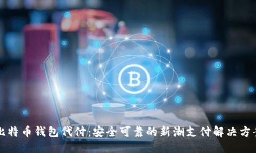 比特币钱包代付:安全可靠的新潮支付解决方案