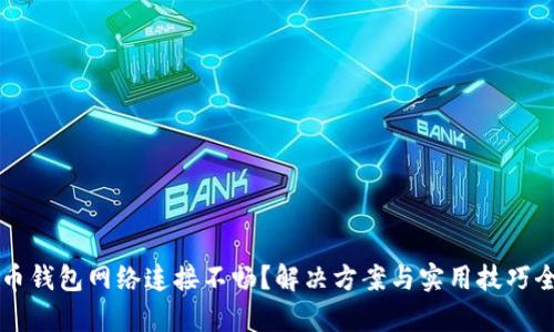 比特币钱包网络连接不畅？解决方案与实用技巧全解析