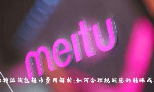 比特派钱包转币费用解析:如何合理规划您的转账成本