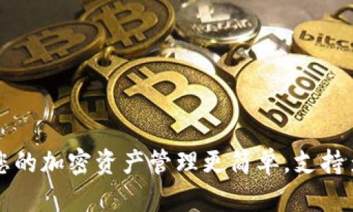 Tokenim:让您的加密资产管理更简单,支持多种币种存放